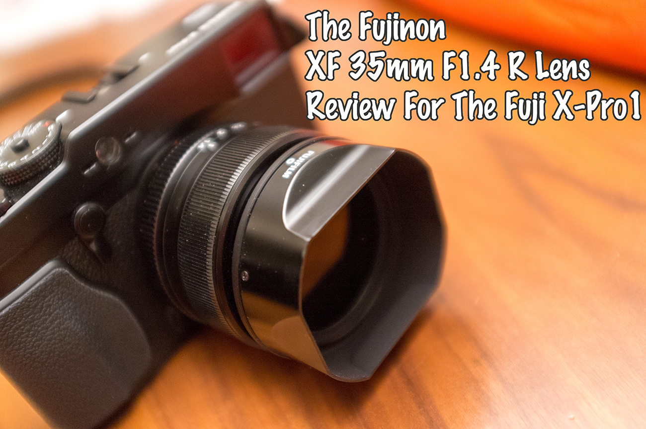 The Fujinon XF 35mm F1.4 R Lens Review For The Fuji X-Pro1